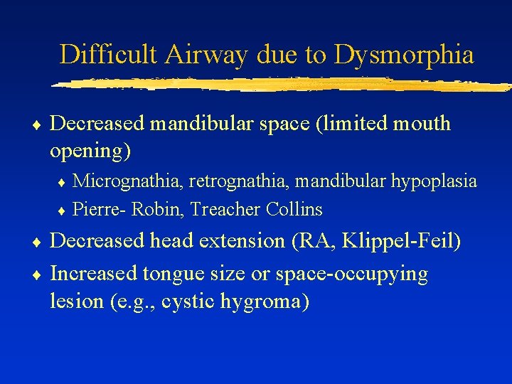 Difficult Airway due to Dysmorphia ¨ Decreased mandibular space (limited mouth opening) ¨ Micrognathia,