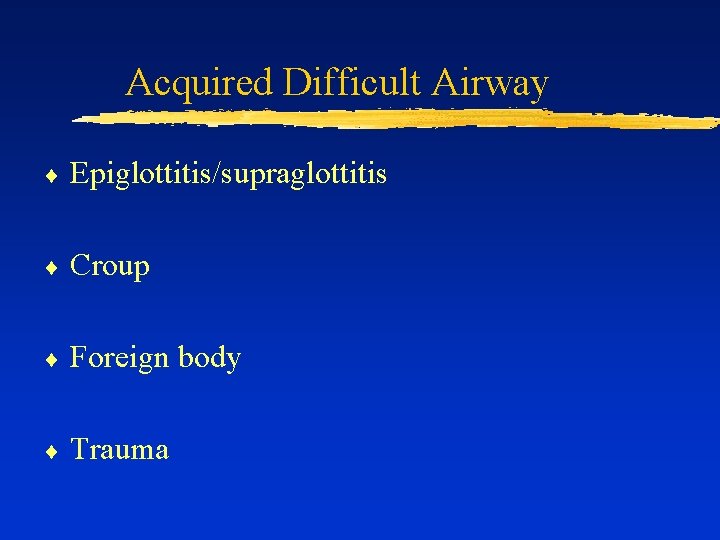 Acquired Difficult Airway ¨ Epiglottitis/supraglottitis ¨ Croup ¨ Foreign body ¨ Trauma 
