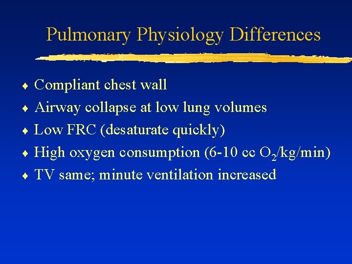 Pulmonary Physiology Differences Compliant chest wall ¨ Airway collapse at low lung volumes ¨