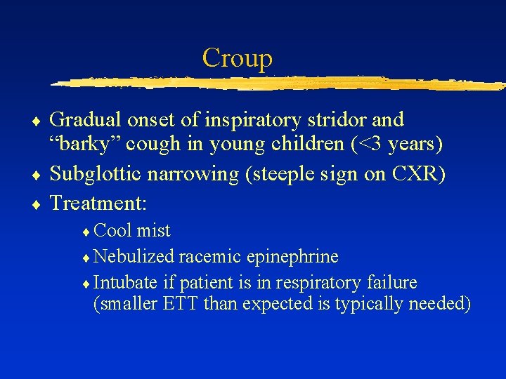 Croup Gradual onset of inspiratory stridor and “barky” cough in young children (<3 years)