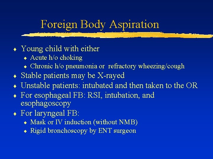 Foreign Body Aspiration ¨ Young child with either ¨ ¨ ¨ Acute h/o choking