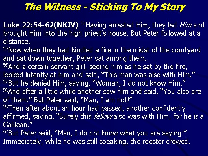 The Witness - Sticking To My Story Luke 22: 54 -62(NKJV) 54 Having arrested