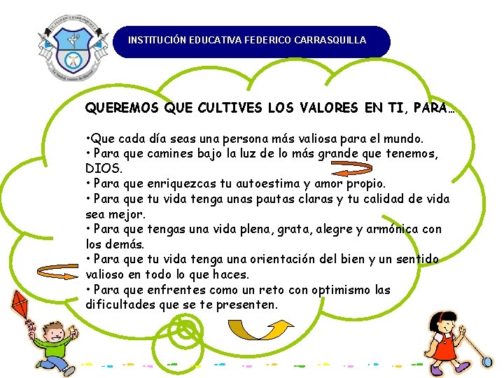 INSTITUCIÓN EDUCATIVA FEDERICO CARRASQUILLA QUEREMOS QUE CULTIVES LOS VALORES EN TI, PARA… • Que