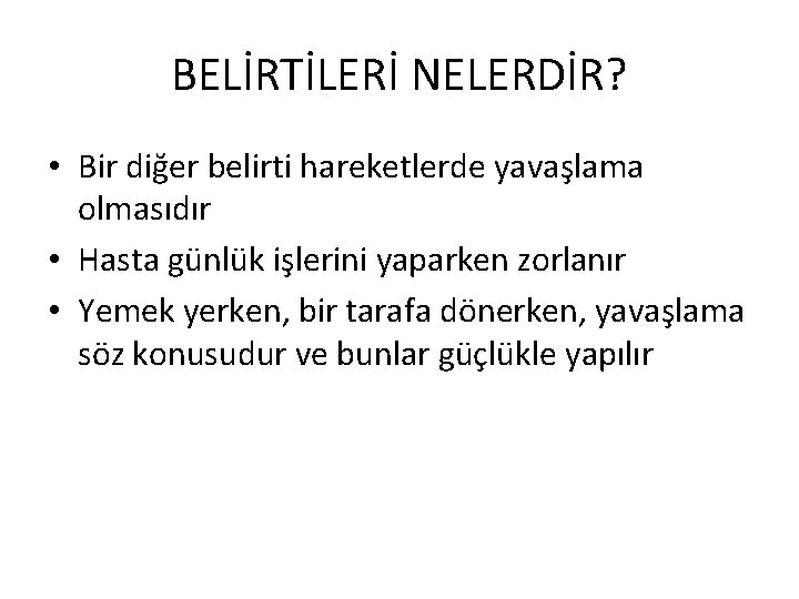 BELİRTİLERİ NELERDİR? • Bir diğer belirti hareketlerde yavaşlama olmasıdır • Hasta günlük işlerini yaparken BELİRTİLERİ NELERDİR? • Bir diğer belirti hareketlerde yavaşlama olmasıdır • Hasta günlük işlerini yaparken