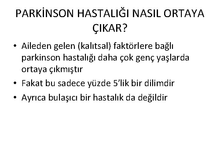 PARKİNSON HASTALIĞI NASIL ORTAYA ÇIKAR? • Aileden gelen (kalıtsal) faktörlere bağlı parkinson hastalığı daha PARKİNSON HASTALIĞI NASIL ORTAYA ÇIKAR? • Aileden gelen (kalıtsal) faktörlere bağlı parkinson hastalığı daha