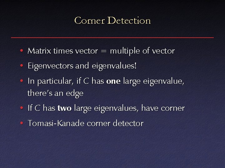 Corner Detection • Matrix times vector = multiple of vector • Eigenvectors and eigenvalues!