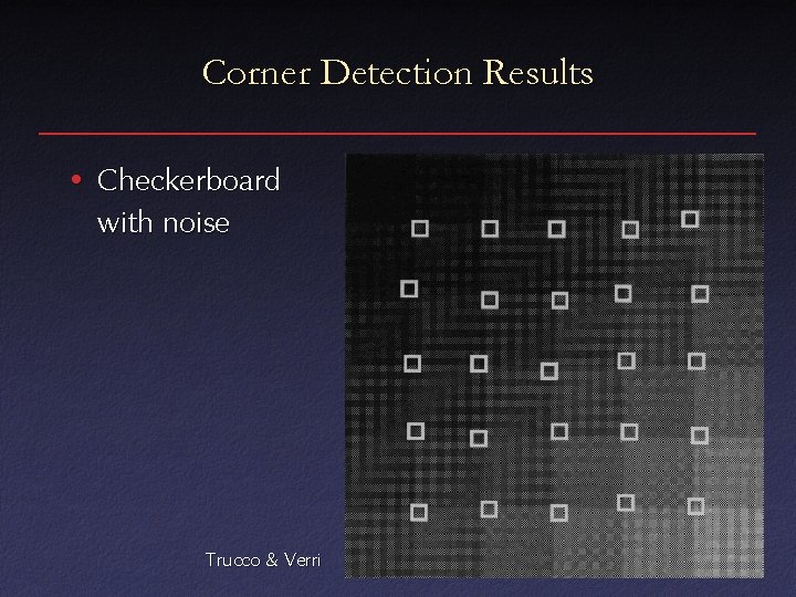 Corner Detection Results • Checkerboard with noise Trucco & Verri 