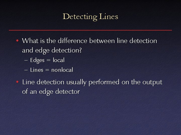 Detecting Lines • What is the difference between line detection and edge detection? –