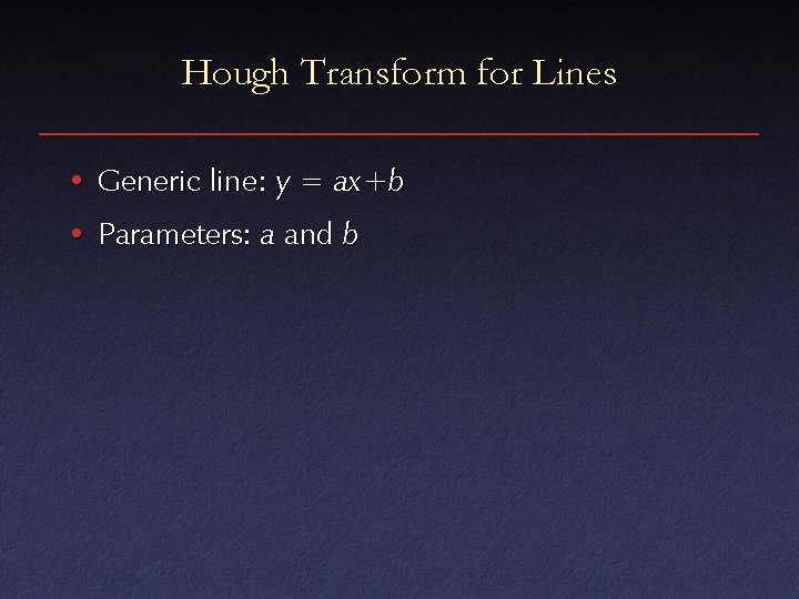 Hough Transform for Lines • Generic line: y = ax +b • Parameters: a