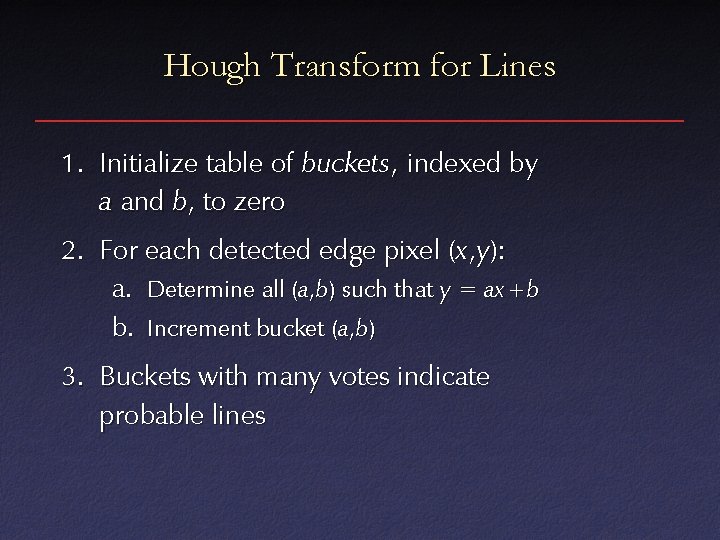 Hough Transform for Lines 1. Initialize table of buckets , indexed by a and