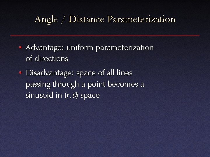 Angle / Distance Parameterization • Advantage: uniform parameterization of directions • Disadvantage: space of