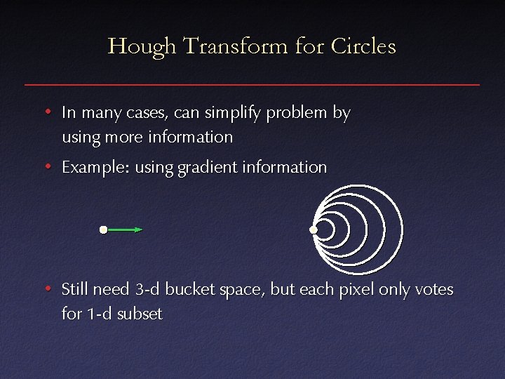 Hough Transform for Circles • In many cases, can simplify problem by using more