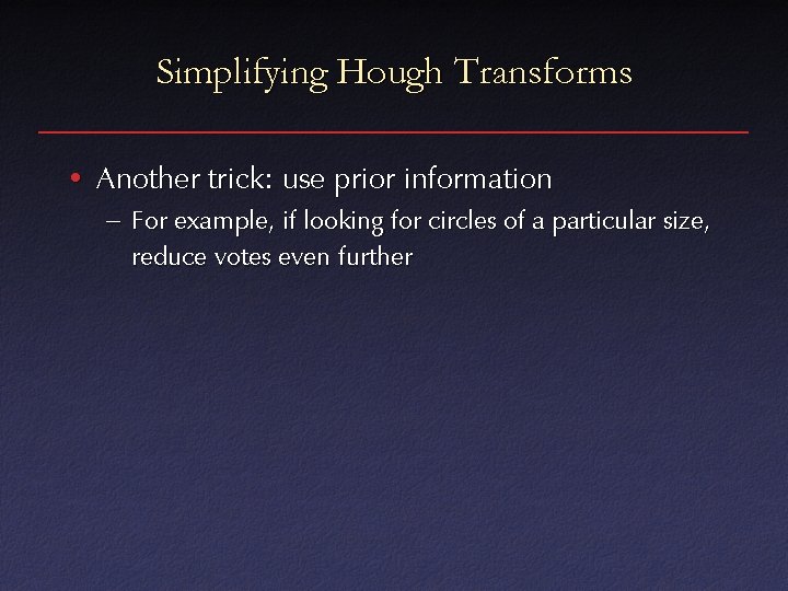 Simplifying Hough Transforms • Another trick: use prior information – For example, if looking