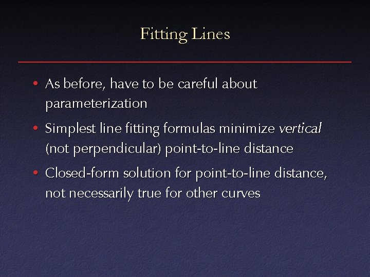 Fitting Lines • As before, have to be careful about parameterization • Simplest line