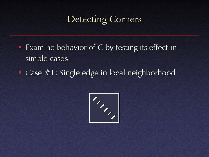 Detecting Corners • Examine behavior of C by testing its effect in simple cases