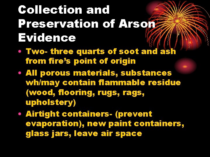 Collection and Preservation of Arson Evidence • Two- three quarts of soot and ash