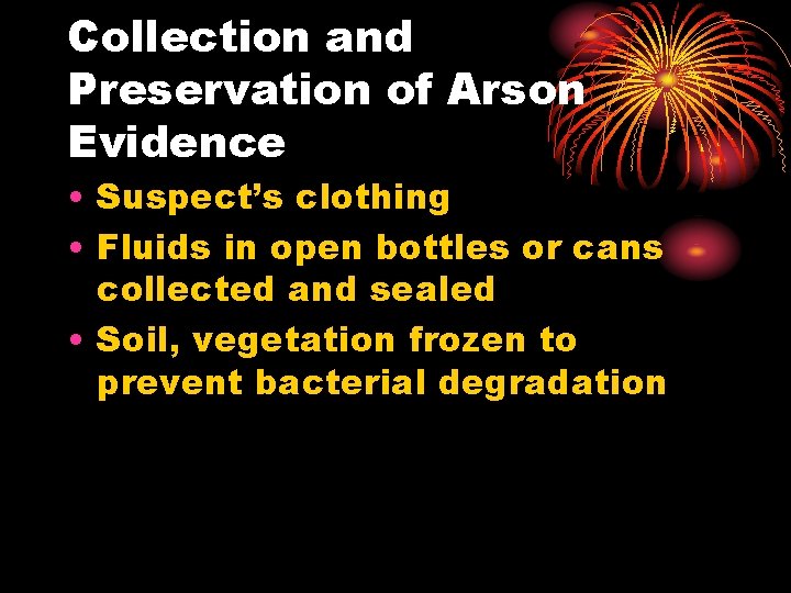 Collection and Preservation of Arson Evidence • Suspect’s clothing • Fluids in open bottles