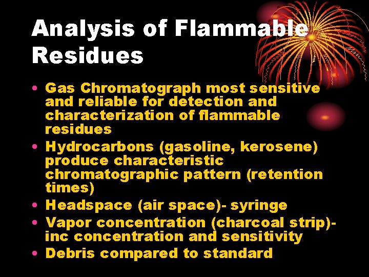 Analysis of Flammable Residues • Gas Chromatograph most sensitive and reliable for detection and