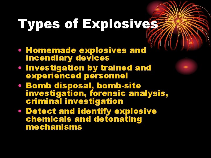 Types of Explosives • Homemade explosives and incendiary devices • Investigation by trained and