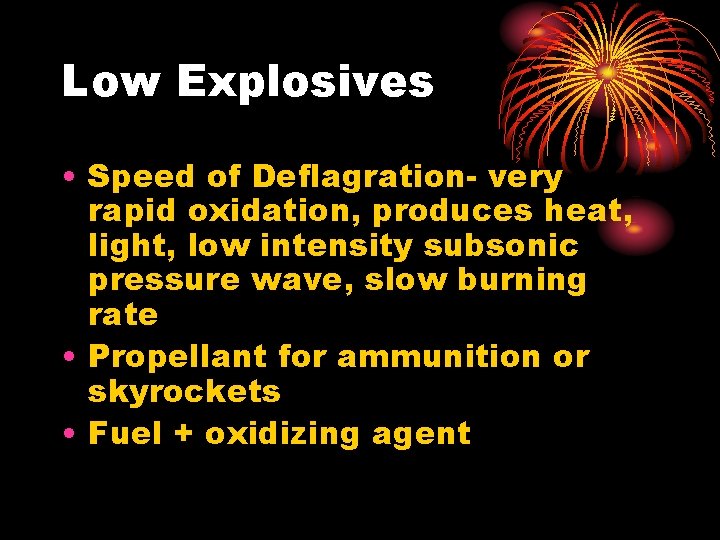 Low Explosives • Speed of Deflagration- very rapid oxidation, produces heat, light, low intensity