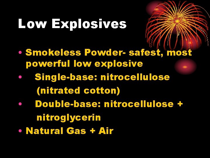 Low Explosives • Smokeless Powder- safest, most powerful low explosive • Single-base: nitrocellulose (nitrated