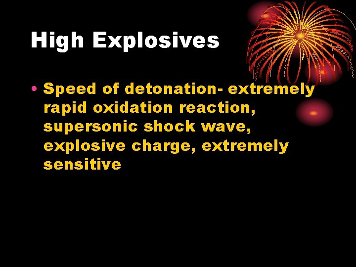 High Explosives • Speed of detonation- extremely rapid oxidation reaction, supersonic shock wave, explosive