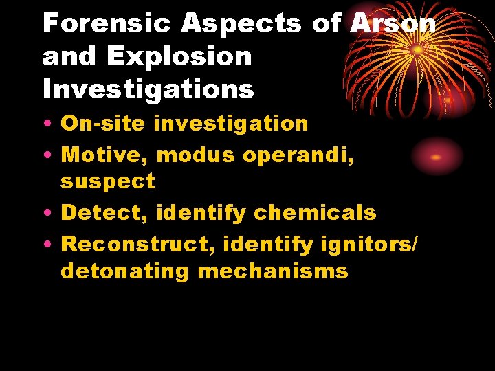Forensic Aspects of Arson and Explosion Investigations • On-site investigation • Motive, modus operandi,