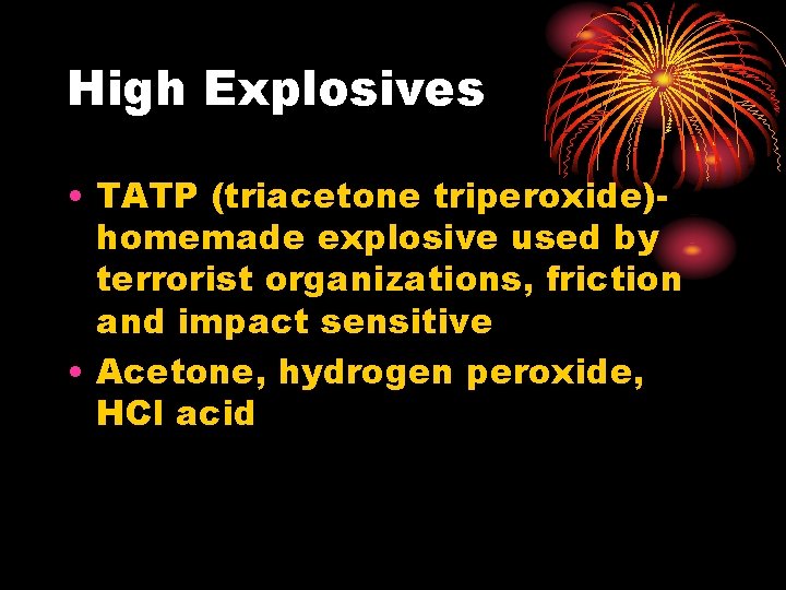 High Explosives • TATP (triacetone triperoxide)homemade explosive used by terrorist organizations, friction and impact