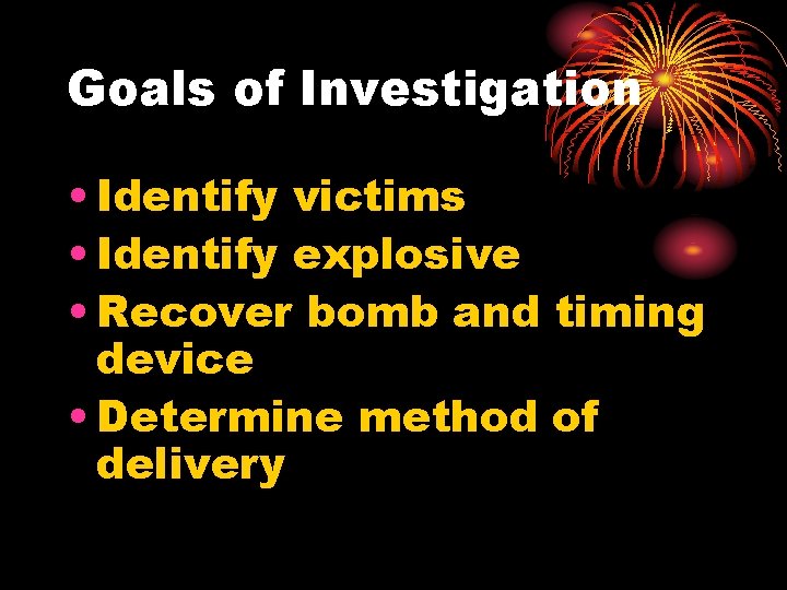 Goals of Investigation • Identify victims • Identify explosive • Recover bomb and timing