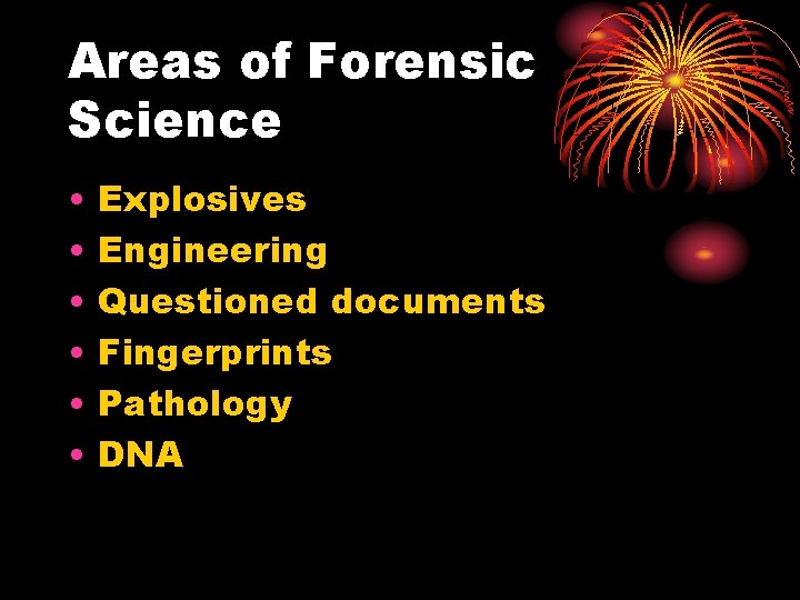 Areas of Forensic Science • • • Explosives Engineering Questioned documents Fingerprints Pathology DNA