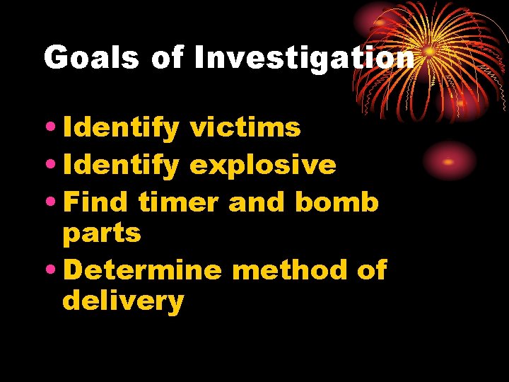 Goals of Investigation • Identify victims • Identify explosive • Find timer and bomb