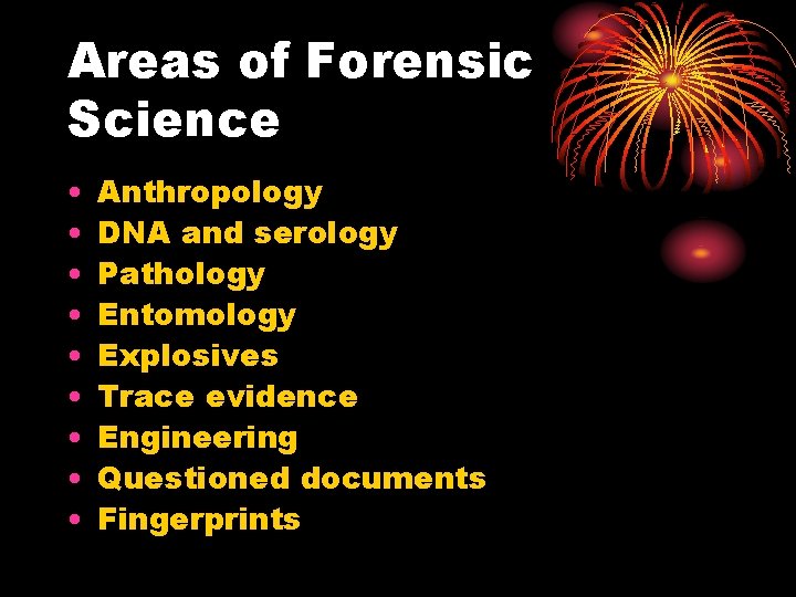 Areas of Forensic Science • • • Anthropology DNA and serology Pathology Entomology Explosives