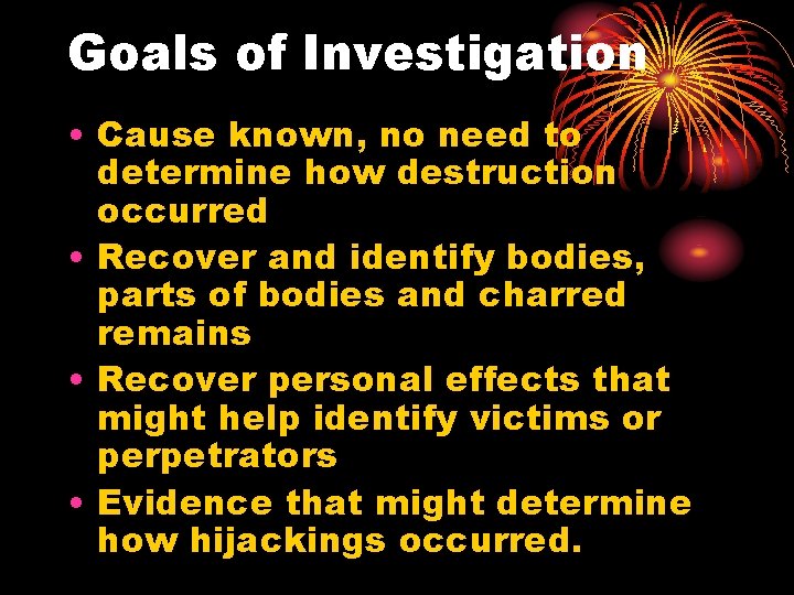 Goals of Investigation • Cause known, no need to determine how destruction occurred •