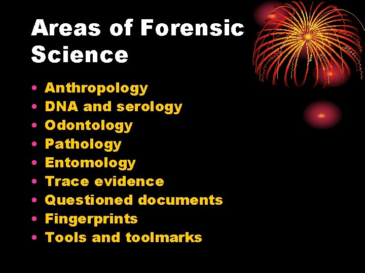 Areas of Forensic Science • • • Anthropology DNA and serology Odontology Pathology Entomology