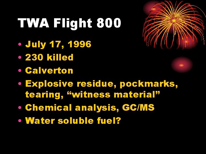 TWA Flight 800 • • July 17, 1996 230 killed Calverton Explosive residue, pockmarks,