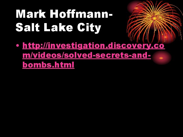 Mark Hoffmann. Salt Lake City • http: //investigation. discovery. co m/videos/solved-secrets-andbombs. html 