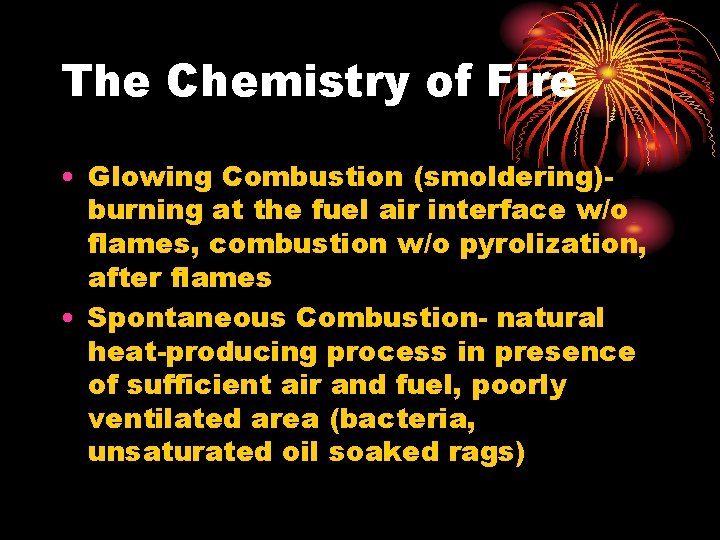 The Chemistry of Fire • Glowing Combustion (smoldering)burning at the fuel air interface w/o