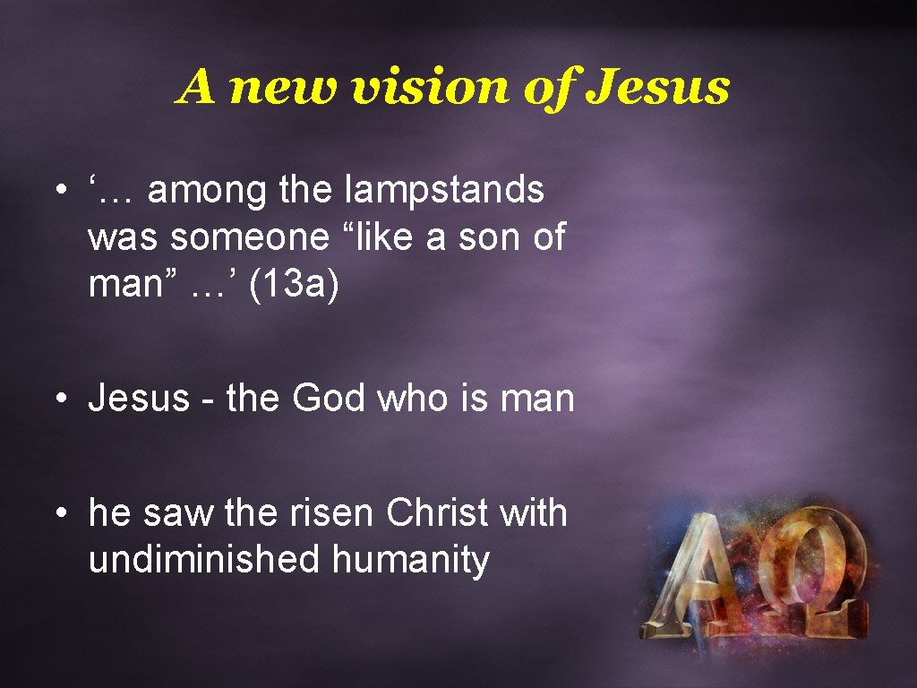 A new vision of Jesus • ‘… among the lampstands was someone “like a