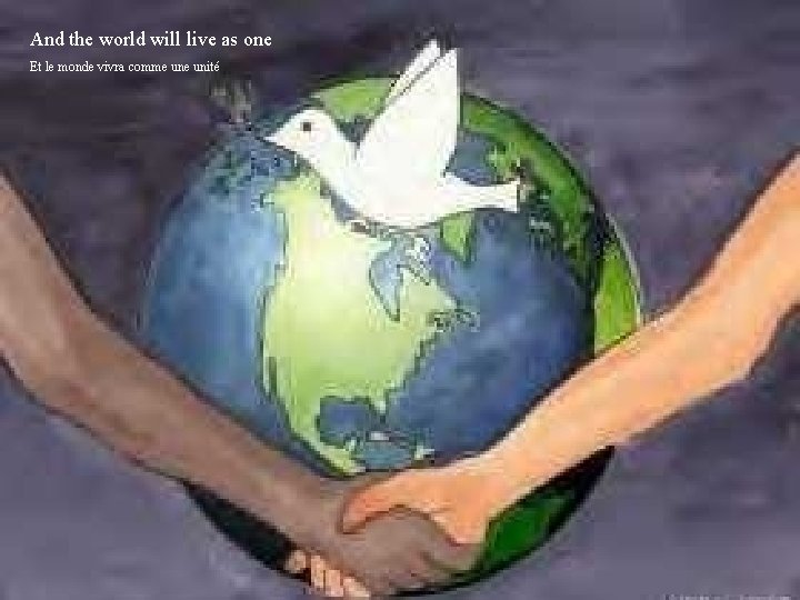 And the world will live as one Et le monde vivra comme unité I