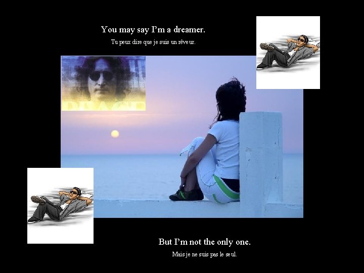 You may say I’m a dreamer. Tu peux dire que je suis un rêveur.