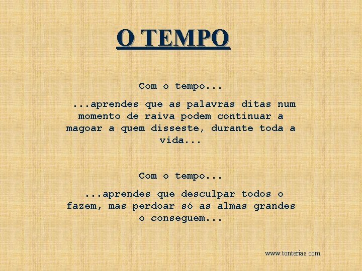 O TEMPO Com o tempo. . . aprendes que as palavras ditas num momento