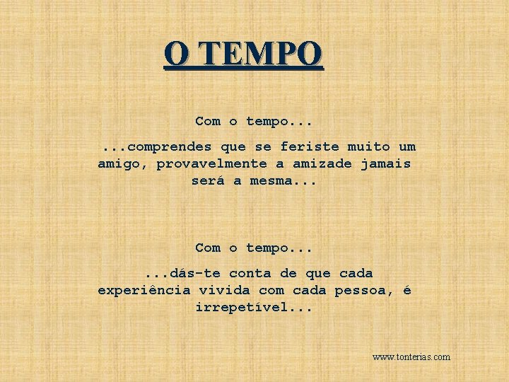 O TEMPO Com o tempo. . . comprendes que se feriste muito um amigo,