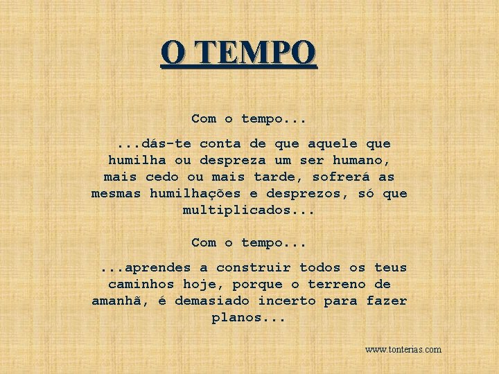 O TEMPO Com o tempo. . . dás-te conta de que aquele que humilha