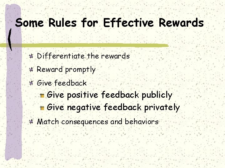 Some Rules for Effective Rewards Differentiate the rewards Reward promptly Give feedback Give positive