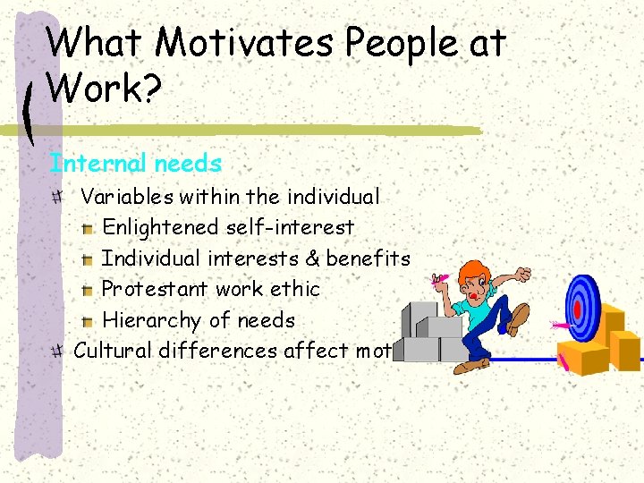 What Motivates People at Work? Internal needs Variables within the individual Enlightened self-interest Individual