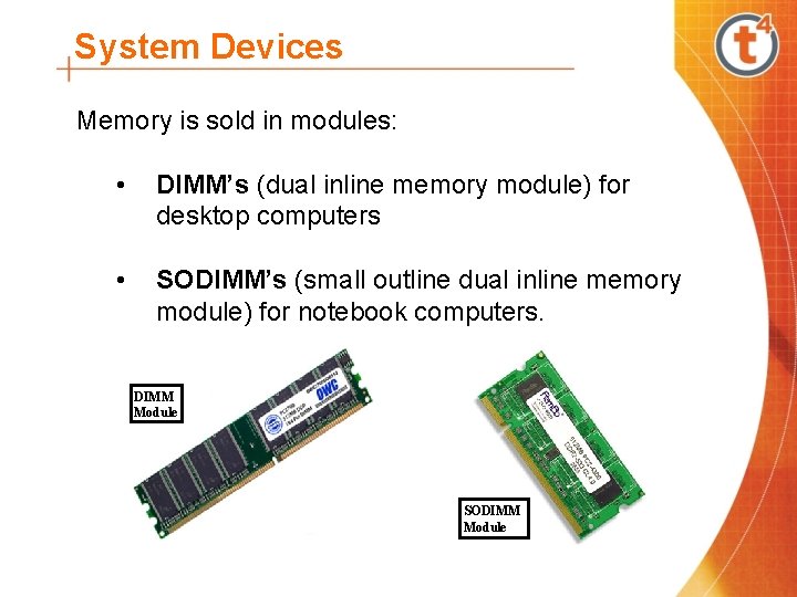 System Devices Memory is sold in modules: • DIMM’s (dual inline memory module) for