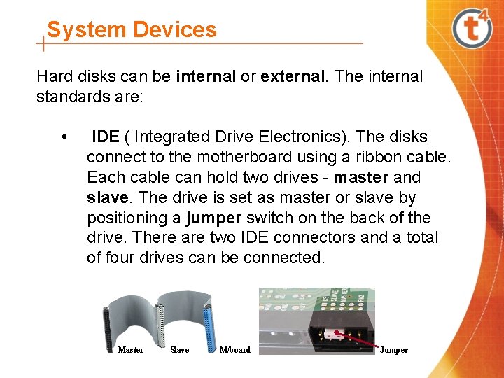 System Devices Hard disks can be internal or external. The internal standards are: •