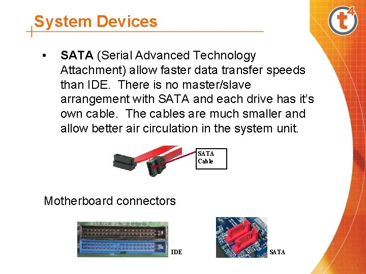 System Devices • SATA (Serial Advanced Technology Attachment) allow faster data transfer speeds than