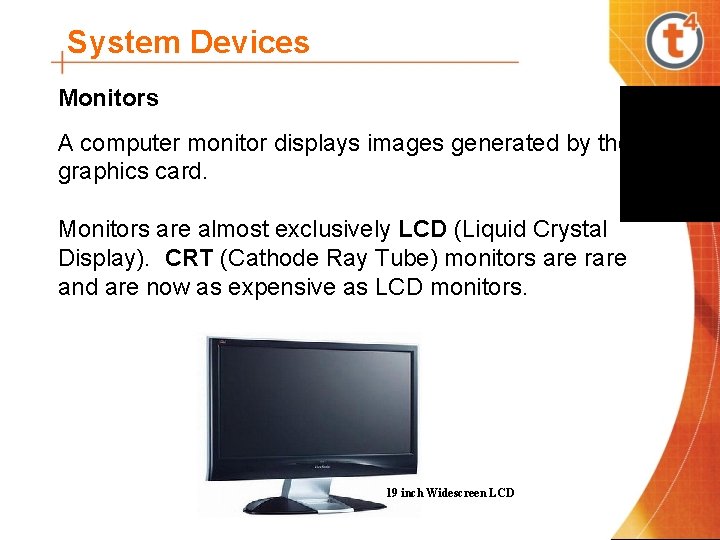 System Devices Monitors A computer monitor displays images generated by the graphics card. Monitors