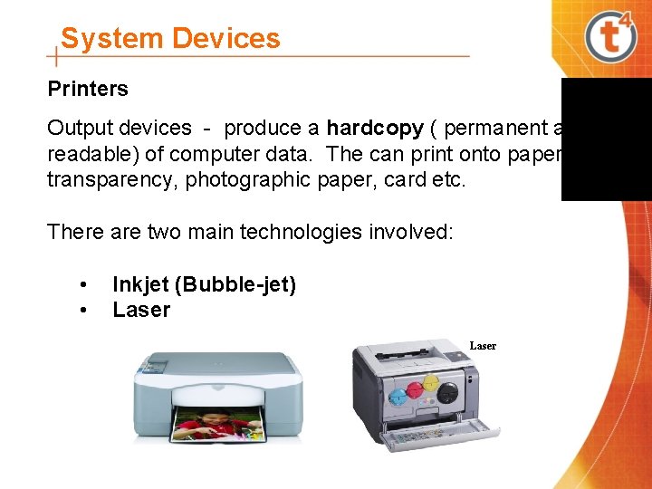 System Devices Printers Output devices - produce a hardcopy ( permanent and readable) of